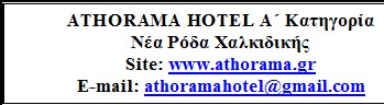Πλαίσιο κειμένου: ATHORAMA HOTEL Α΄ Κατηγορία
Νέα Ρόδα Χαλκιδικής
Site: www.athorama.gr
E-mail: athoramahotel@gmail.com
